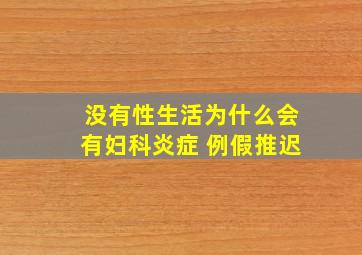 没有性生活为什么会有妇科炎症 例假推迟